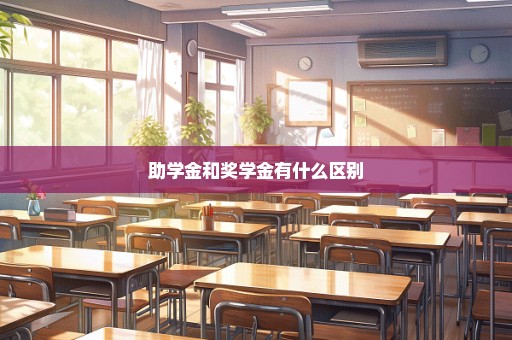 助学金和奖学金有什么区别