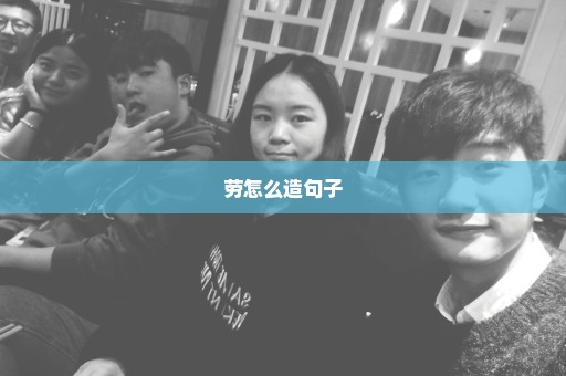 劳怎么造句子