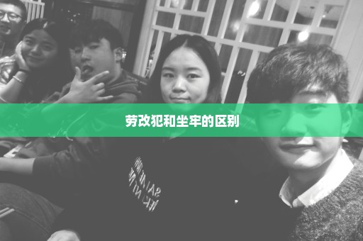 劳改犯和坐牢的区别