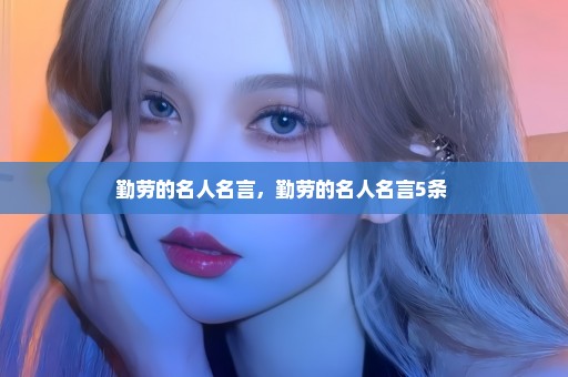 勤劳的名人名言，勤劳的名人名言5条 