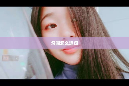 匀圆怎么造句