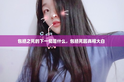 包拯之死的下一句是什么，包拯死因真相大白 