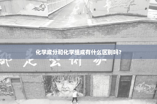 化学成分和化学组成有什么区别吗？