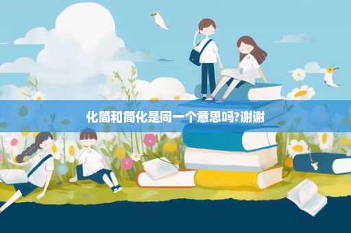 化简和简化是同一个意思吗?谢谢