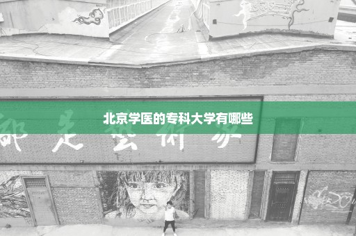 北京学医的专科大学有哪些