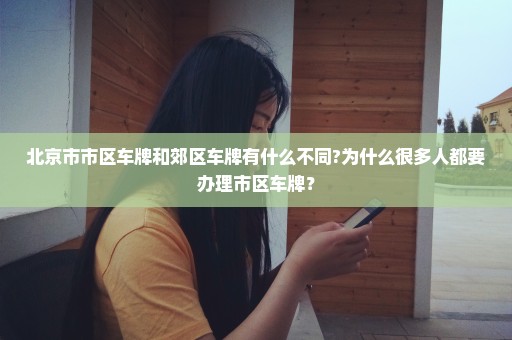 北京市市区车牌和郊区车牌有什么不同?为什么很多人都要办理市区车牌？