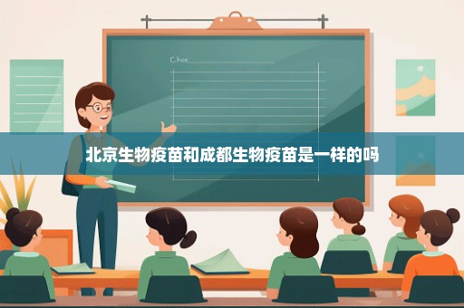 北京生物疫苗和成都生物疫苗是一样的吗