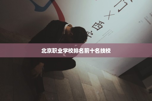 北京职业学校排名前十名技校