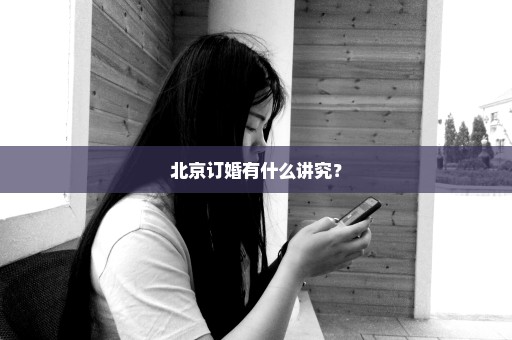 北京订婚有什么讲究？