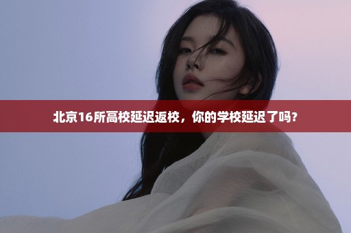 北京16所高校延迟返校，你的学校延迟了吗？