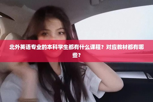北外英语专业的本科学生都有什么课程？对应教材都有哪些？