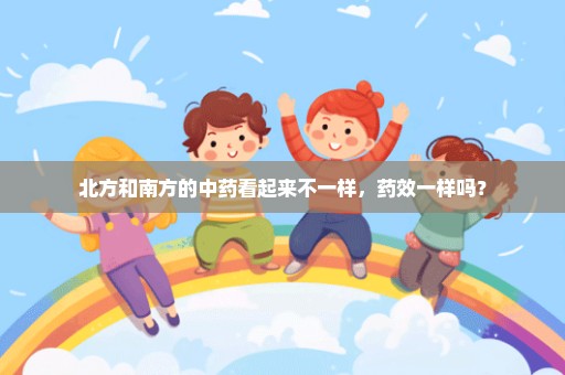 北方和南方的中药看起来不一样，药效一样吗？