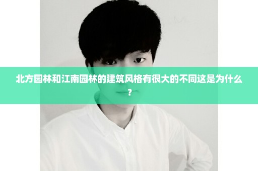 北方园林和江南园林的建筑风格有很大的不同这是为什么？