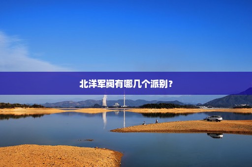 北洋军阀有哪几个派别？