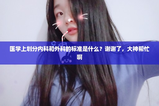 医学上划分内科和外科的标准是什么？谢谢了，大神帮忙啊