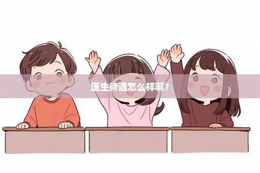 医生待遇怎么样啊？