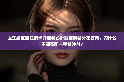 医生给宝宝注射卡介苗和乙肝疫苗时会分左右臂，为什么不能在同一手臂注射？