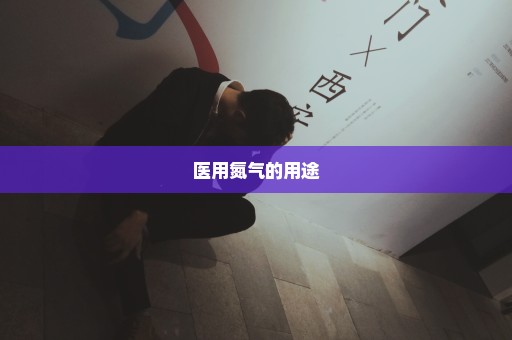 医用氮气的用途