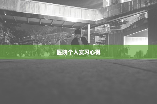 医院个人实习心得