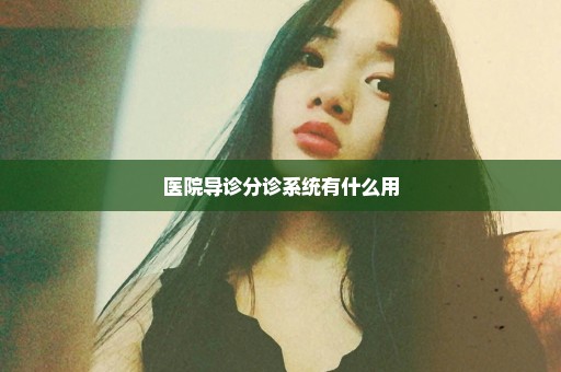 医院导诊分诊系统有什么用