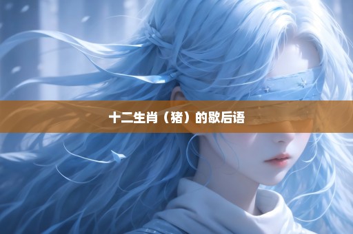 十二生肖（猪）的歇后语