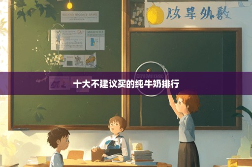 十大不建议买的纯牛奶排行