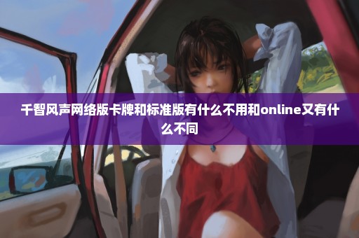 千智风声网络版卡牌和标准版有什么不用和online又有什么不同