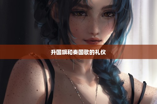 升国旗和奏国歌的礼仪