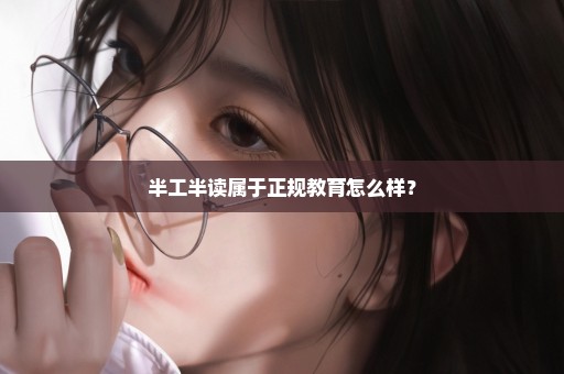 半工半读属于正规教育怎么样？