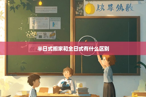 半日式搬家和全日式有什么区别