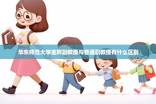 华东师范大学准聘副教授与普通副教授有什么区别