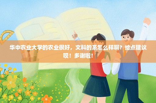华中农业大学的农业很好，文科的系怎么样啊？给点建议呗！多谢啦！