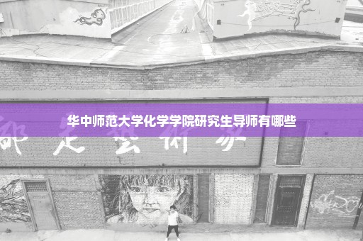 华中师范大学化学学院研究生导师有哪些