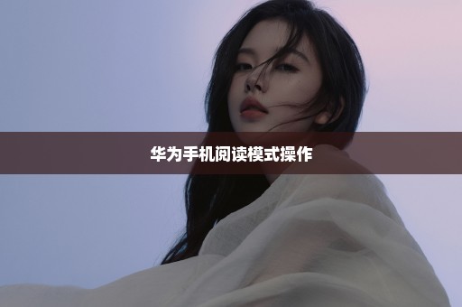 华为手机阅读模式操作