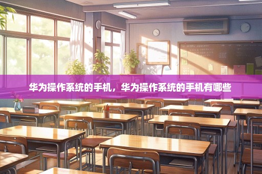 华为操作系统的手机，华为操作系统的手机有哪些 