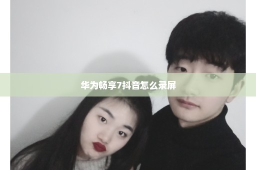 华为畅享7抖音怎么录屏