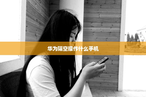 华为隔空操作什么手机