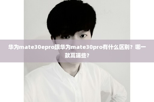 华为mate30epro跟华为mate30pro有什么区别？哪一款高端些？