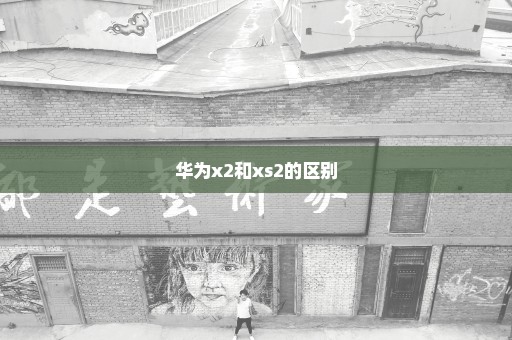华为x2和xs2的区别
