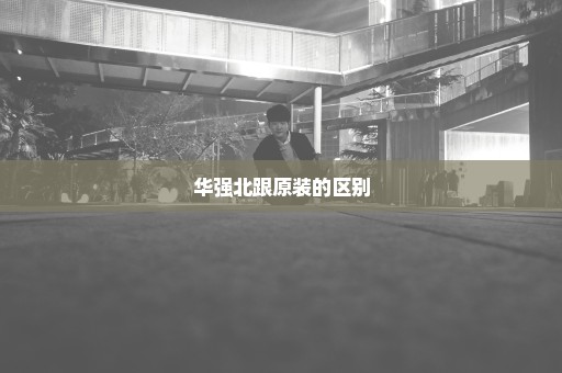 华强北跟原装的区别