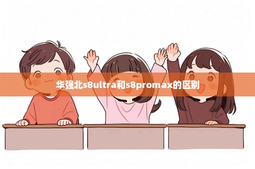 华强北s8ultra和s8promax的区别