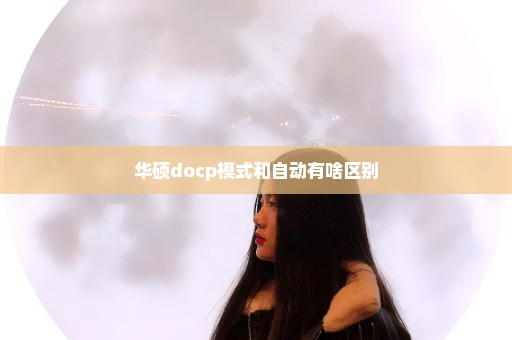 华硕docp模式和自动有啥区别