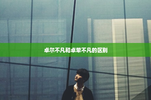 卓尔不凡和卓荦不凡的区别