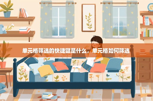 单元格筛选的快捷键是什么，单元格如何筛选 