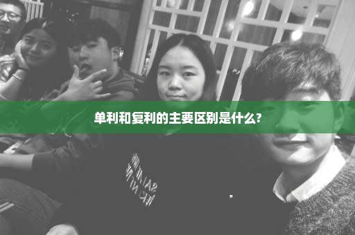 单利和复利的主要区别是什么?