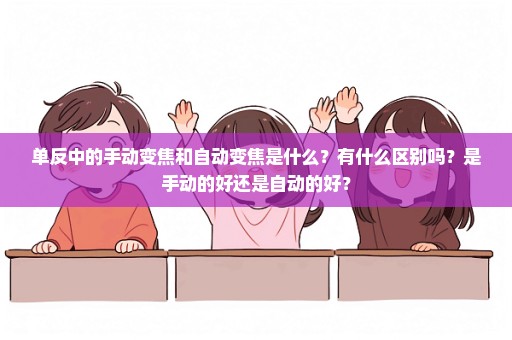 单反中的手动变焦和自动变焦是什么？有什么区别吗？是手动的好还是自动的好？