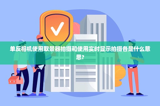 单反相机使用取景器拍摄和使用实时显示拍摄各是什么意思?