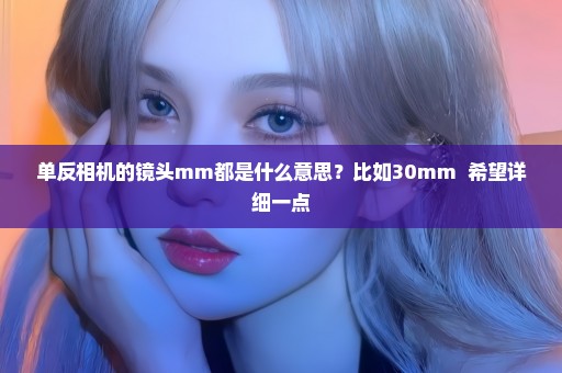 单反相机的镜头mm都是什么意思？比如30mm  希望详细一点