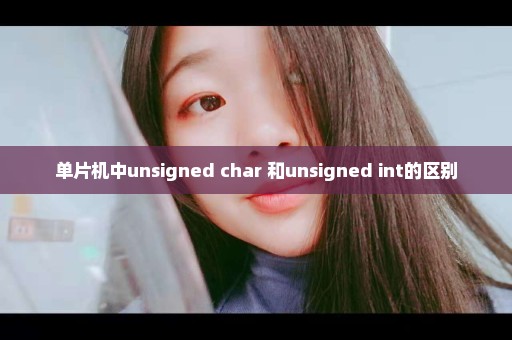 单片机中unsigned char 和unsigned int的区别