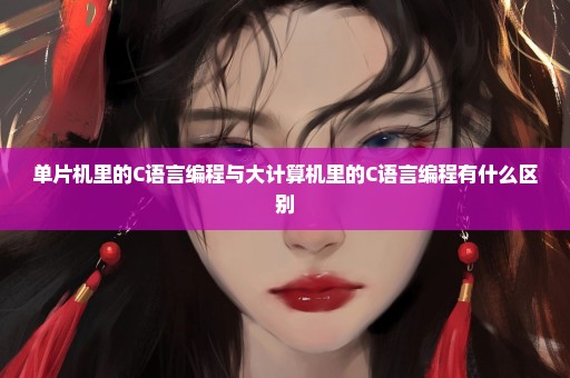 单片机里的C语言编程与大计算机里的C语言编程有什么区别